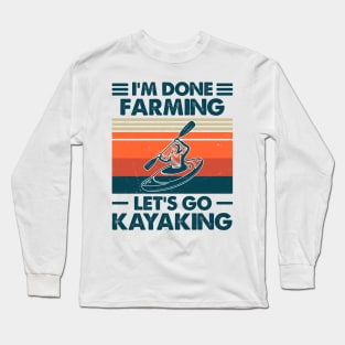 I'm Done Farming Let's Go Kayaking Long Sleeve T-Shirt